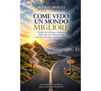 COME VEDO UN MONDO MIGLIORE: Quello che abbiamo sbagliato, quello che non abbiamo fatto e ciò che potremmo ancora cambiare