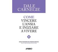 Come vincere l'ansia e iniziare a vivere Nuova traduzione dell'edizione originale di “How to stop worrying and start living” - Dale Carnegie - Apogeo - ebook (ePub) - Livre