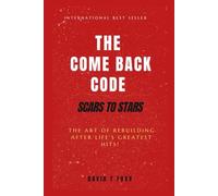 Comeback Code: Scars to Stars,The Art of Rebuilding Your Life After Life’s Greatest Hits