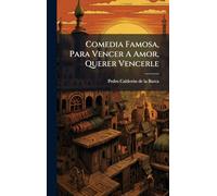 Comedia Famosa, Para Vencer A Amor, Querer Vencerle