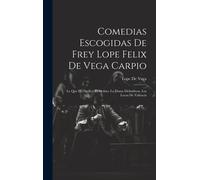Comedias Escogidas De Frey Lope Felix De Vega Carpio: Lo Que Ha De Ser. El Molino. La Dama Melindrosa. Los Locos De Valencia