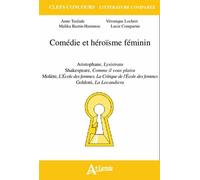 Comédie et héroisme féminin : Aristophane, Lysistrata, Shakespeare Comme il: vous plaira, Molière, L'École des femmes, La Critique de l'École des femmes,