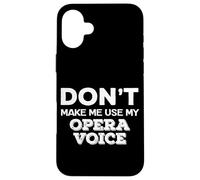 Comédie Musicale Don't Make Me Use My Opera Voice Singer Coque pour iPhone 16 Plus