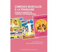 Comédies musicales à la française: Formes et mutations de l'opérette cinématographique