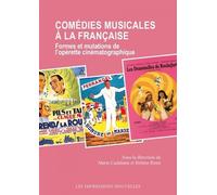 Comédies Musicales À La Française - Formes Et Mutations De L'opérette Cinématographique