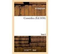 Comédies. Tome 5 Aristophane (Auteur), Nicolas Louis Artaud (Auteur)
