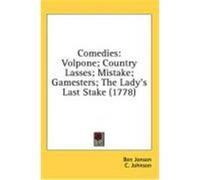 Comedies: Volpone; Country Lasses; Mistake; Gamesters; The Lady's Last Stake (1778) Jonson, Ben, Johnson, C., Vanbrugh, John (Auteur)