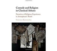 Comedy and Religion in Classical Athens: Narratives of Religious Experiences in Aristophanes' Wealth - [Version Originale] Inconnu (Auteur)