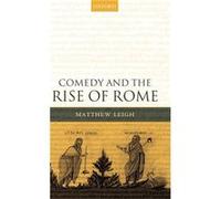 Comedy and the Rise of Rome by Leigh Matthew Fellow and Tutor in Classical Languages and Literature at St Annes College Oxford Hardcover Book Matthew Leigh (Auteur)