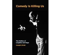 Comedy Is Killing Us: The Politics of Laughter and Rage
