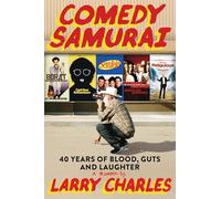 Comedy Samurai – Forty Years of Blood, Guts, and Laughter – Grand Central Publishing