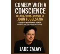 COMEDY WITH A CONSCIENCE: The Life, Work, and Wit of John Fugelsang: Exploring a Career of Humor, Insight, and Cultural Influence