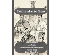 Comentário Zuo: Um Comentário aos Anais da Primavera e do Outono (Tom 1 de 2)