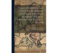Comentarios De Las Cosas Sucedidas En Los Paises Baxos De Flandes Desde El Año De 1594 Hasta El De 1598
