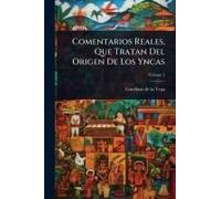 Comentarios Reales, Que Tratan Del Origen De Los Yncas