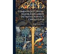 Comento De P. Ovidio Nason A Los Libros De Tristes, Ponto, Y Carta Ã Livia