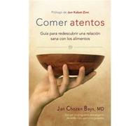 Comer atentos Mindful Eating Guia para redescubrir una relacion sana con los alimentos by Jan Chozen Bays Jan Chozen Bays (Auteur)