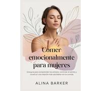 Comer emocionalmente para mujeres: Una guía para comprender los antojos, controlar el estrés y construir una relación más saludable con la comida