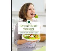 COMER INTELIGENTE, VIVIR MEJOR: Alimenta tu mente, transforma tu vida.