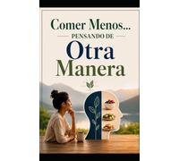 COMER MENOS... PENSANDO DE OTRA MANERA: COMPRENDER EL HAMBRE MENTAL Y TENER ÉXITO CON EL AYUNO INTERMITENTE