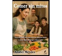 COMER SIN MITOS: Nutrición clara: cómo leer etiquetas, planificar menús y comer mejor con tiempo y dinero reales
