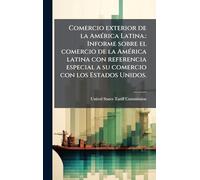 Comercio exterior de la AmÃ(c)rica Latina.: Informe sobre el comercio de la AmÃ(c)rica latina con referencia especial a su comercio con los Estados Unidos.