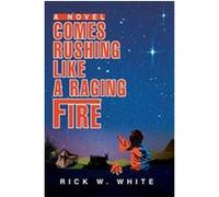 Comes Rushing Like A Raging Fire RickW. White (Auteur)