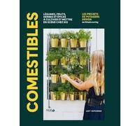 Comestibles - Légumes, Fruits, Herbes Et Épices À Cultiver Et Mettre En Scène Chez Soi