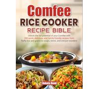 Comfee Rice Cooker Recipe Bible: Unlock the full potential of your Comfee with 200 quick, delicious, and family-friendly recipes from fluffy rice and grains to soups, stews, and one-pot wonders
