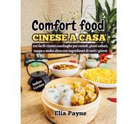 Comfort food cinese a casa: 100 facili ricette casalinghe per ravioli, piatti saltati, zuppe e molto altro con ingredienti di tutti i giorni