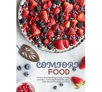 Comfort Food: Creative Nostalgic Recipes such as Fluffy Pancakes, French Toast Casserole, Spicy Chili, Mashed Potatoes, and More