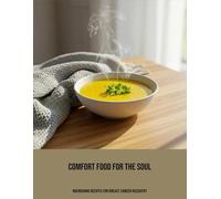 Comfort Food For The Soul: Nourishing Recipes For Breast Cancer Recovery