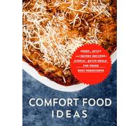 Comfort Food Ideas: Sweet, Spicy and Savory Recipes; Simple, Quick Meals for Those Busy Weeknights