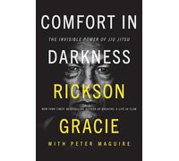 Comfort in Darkness: The Invisible Power of Jiu Jitsu - Rickson Gracie's Masterwork on Jiu Jitsu as a Philosophy for Living and Facing Every Challenge