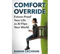 Comfort Override: Future-Proof Your Life as AI Flips Your World