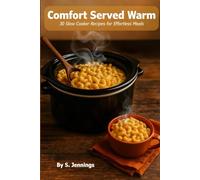 Comfort Served Warm: 30 Slow Cooker Recipes for Effortless Meals