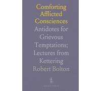 Comforting Afflicted Consciences: Antidotes for Grievous Temptations; Lectures from Kettering