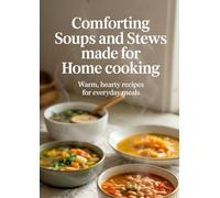 Comforting Soups and Stews Made for Home Cooking: Warm, Hearty Recipes for Everyday Meals