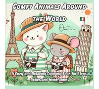Comfy Animals Around The World: A Relaxing Animal Coloring Book for Adults and Teens, Cute and Cozy Creatures, Travel Scenes, and Fun Illustrations for Stress Relief and Mindfulness.