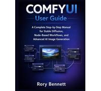 COMFYUI User Guide: A Complete Step-by-Step Manual for Stable Diffusion, Node-Based Workflows, and Advanced AI Image Generation