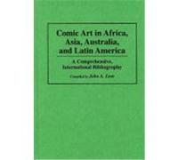 Comic Art in Africa, Asia, Australia, and Latin America, Bibliographies and Indexes in Popular Culture John A. Lent (Auteur)