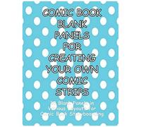 Comic Book Blank Panels For Creating Your Own Comic Strips: 30 Blank Panels In A Various Layouts For 92 Pages Of Comic Book Storyboarding