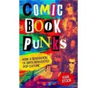 Comic Book Punks How a Generation of Brits Reinvented Pop Culture by Karl Stock Karl Stock (Auteur)