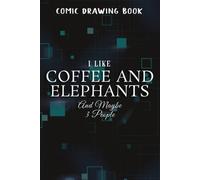 Comic Drawing Book:I Like Coffee And Elephants And Maybe 3 People Caffeine Cute Saying Art:Coffee And Elephants: Create, Write Stories Your Own Comics, Over 100 Pages 6" X 9" Cartoon / Blank Comic Boo