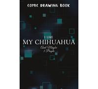 Comic Drawing Book:I Like My Chihuahua And Maybe Like 3 People Dog Lover Gifts Good:My Chihuahua: Create, Write Stories Your Own Comics, Over 100 Pages 6" X 9" Cartoon / Blank Comic Book Notebook Jour