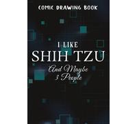 Comic Drawing Book:I Like My Shih Tzu And Maybe Like 3 People Dog Lover Gifts Meme:Shih Tzu: Create, Write Stories Your Own Comics, Over 100 Pages 6" X 9" Cartoon / Blank Comic Book Notebook Journal W