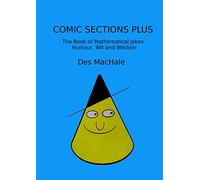 Comic Sections Plus: The Book of Mathematical Jokes, Humour, Wit and Wisdom