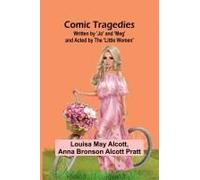 Comic Tragedies; Written By 'jo' And 'meg' And Acted By The 'little Women