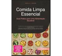 Comida Limpa Essencial: Guia Prático para Uma Alimentação Saudável