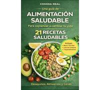 Comida Real: Una Guía De Alimentación Saludable Para Comenzar A Cambiar Tu Vida: 21 Recetas Saludables:Desayunos, Almuerzos y Cenas